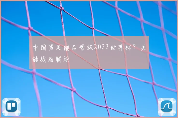 中国男足能否晋级2022世界杯？关键战局解读