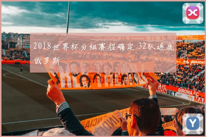 2018世界杯分组赛程确定 32队逐鹿俄罗斯