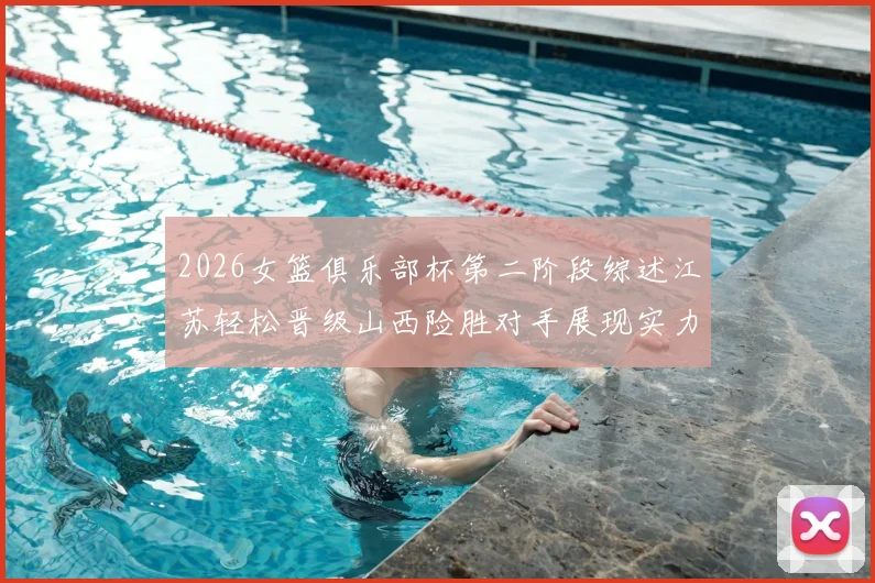 2026女篮俱乐部杯第二阶段综述江苏轻松晋级山西险胜对手展现实力