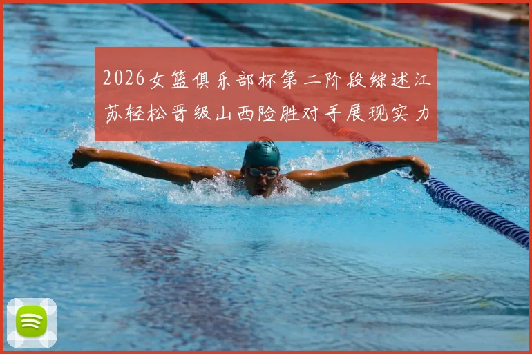 2026女篮俱乐部杯第二阶段综述江苏轻松晋级山西险胜对手展现实力