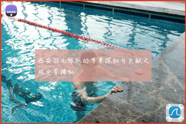 西安羽毛球队的节奏探秘与巨献之旅全景揭秘