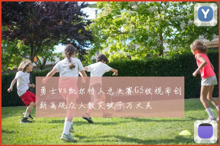 勇士vs凯尔特人总决赛G5收视率创新高观众人数突破千万大关