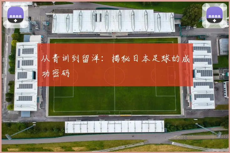 从青训到留洋：揭秘日本足球的成功密码