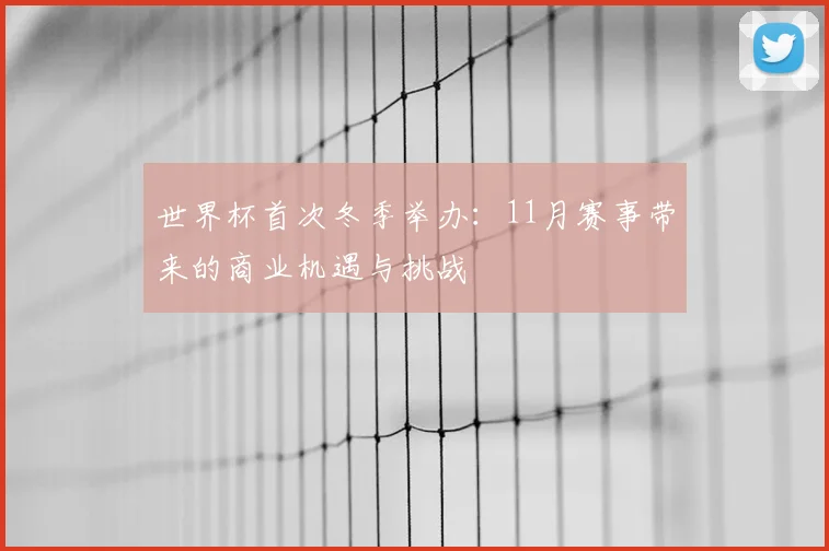 世界杯首次冬季举办：11月赛事带来的商业机遇与挑战