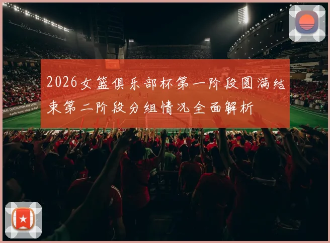 2026女篮俱乐部杯第一阶段圆满结束第二阶段分组情况全面解析