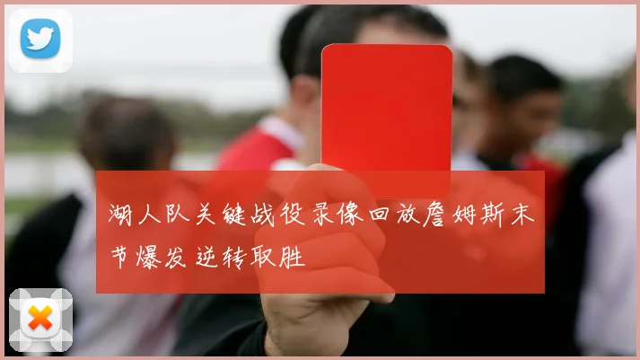 湖人队关键战役录像回放詹姆斯末节爆发逆转取胜