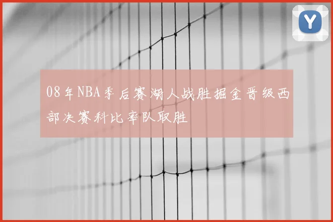 08年NBA季后赛湖人战胜掘金晋级西部决赛科比率队取胜