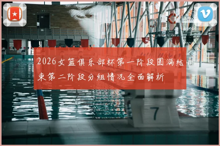 2026女篮俱乐部杯第一阶段圆满结束第二阶段分组情况全面解析