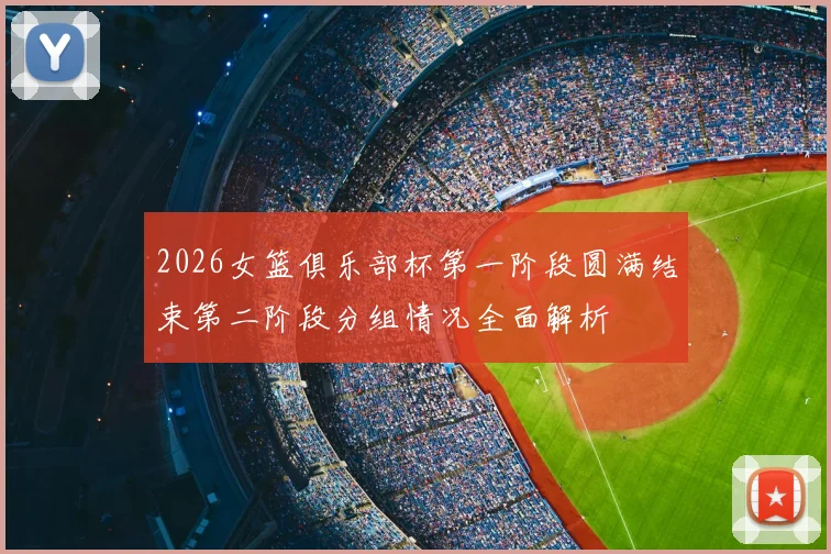 2026女篮俱乐部杯第一阶段圆满结束第二阶段分组情况全面解析