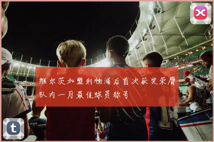 维尔茨加盟利物浦后首次获奖荣膺队内一月最佳球员称号