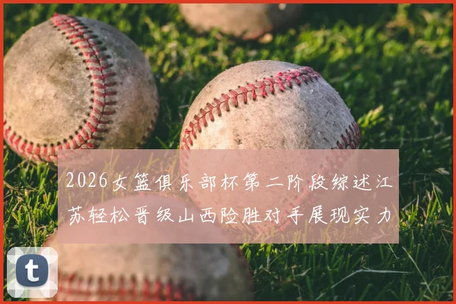2026女篮俱乐部杯第二阶段综述江苏轻松晋级山西险胜对手展现实力