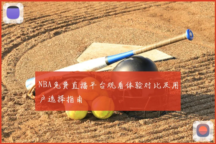 NBA免费直播平台观看体验对比及用户选择指南